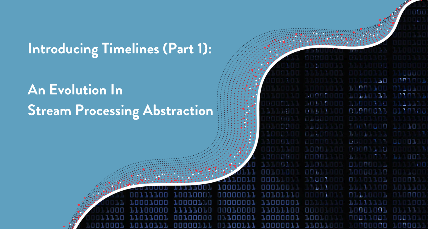 Introducing Timelines (Part 1): an Evolution in Stream Processing Abstraction