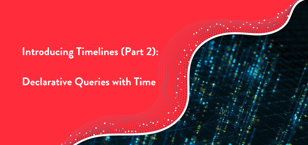 Introducing Timelines (Part 2): Declarative, Temporal Queries